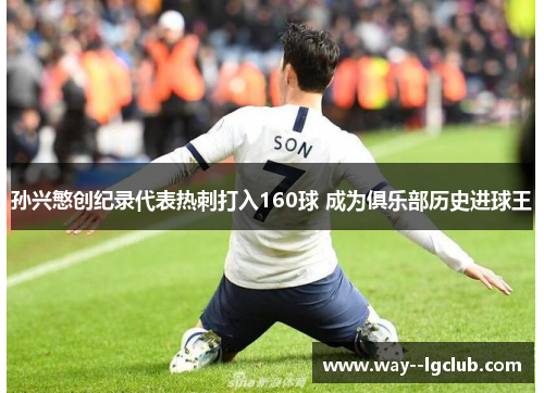 孙兴慜创纪录代表热刺打入160球 成为俱乐部历史进球王